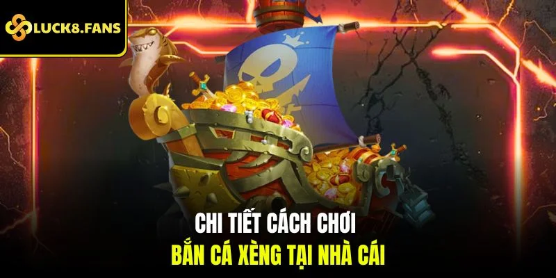 Chi tiết cách chơi Bắn Cá Xèng tại nhà cái