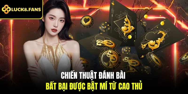 Chiến thuật đánh bài bất bại được bật mí từ cao thủ