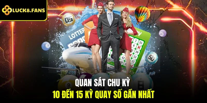 Quan sát chu kỳ 10 đến 15 kỳ quay số gần nhất